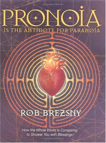 pronoia is the antidote for paranoia how the whole world is conspiring to shower you with blessings