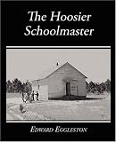 The Hoosier Schoolmaster
A Story of Backwoods Life in Indiana