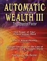 Automatic Wealth III: The Attractor Factor - Including:The Power of Your Subconscious Mind, How to Attract Money, The Law of Attraction AND Feeling Is The Secret