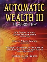 Automatic Wealth III: The Attractor Factor - Including:The Power of Your Subconscious Mind, How to Attract Money, The Law of Attraction AND Feeling Is The Secret