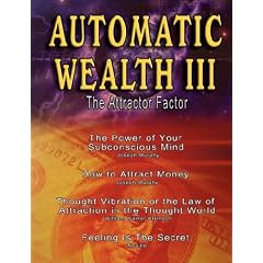 Automatic Wealth III: The Attractor Factor - Including:The Power of Your Subconscious Mind, How to Attract Money, The Law of Attraction AND Feeling Is The Secret (Paperback)