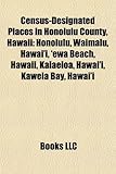 Census-Designated Places in Honolulu County, Hawaii: Honolulu, Waimalu, Hawai'i, 'Ewa Beach, Hawaii, Kalaeloa, Hawai'i, Kawela Bay, Hawai'i-