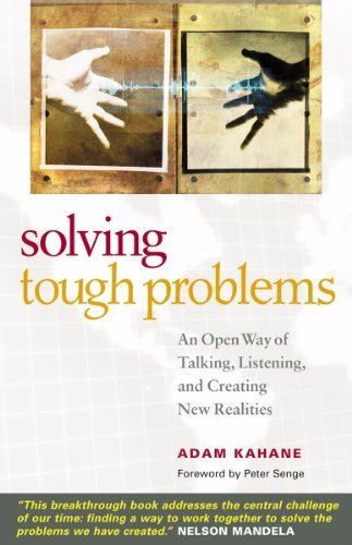 By Adam Kahane Solving Tough Problems: An Open Way of Talking, Listening, and Creating New Realities (2e)