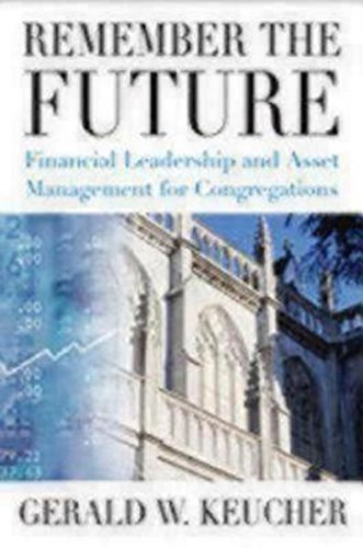 Remember the Future: Financial Leadership and Asset Management for Congregations