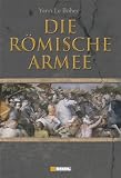 Die R&ouml;mische Armee - Yann Le Bohec