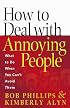 How to Deal with Annoying People: What to Do When You Can't Avoid Them