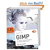 GIMP - ab Version 2.6 - F�r digitale Fotografie, Webdesign und kreative Bildbearbeitung