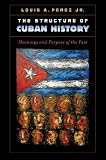 The structure of Cuban history : meanings and purpose of the past