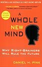 A Whole New Mind: Why Right-Brainers Will Rule the Future By Daniel H. Pink