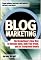 Blog Marketing: The Revolutionary New Way to Increase Sales, Build Your Brand, and Get Exceptional Results