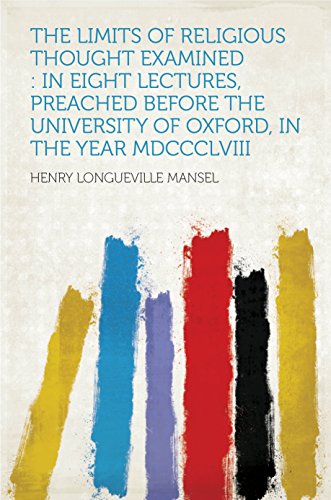 The Limits of Religious Thought Examined : in Eight Lectures, Preached Before the University of Oxford, in the Year MDCCCLVIII