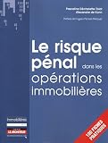 Le risque pénal dans les opérations immobilières : 100 Fiches pratiques