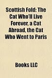 Scottish Fold: The Cat Who'll Live Forever, a Cat Abroad, the Cat Who Went to Paris
-> Cliquez ici pour davantage d'informations sur ce livre Scottish Fold: The Cat Who'll Live Forever, a Cat Abroad, the Cat Who Went to Paris - Cliquez ici pour davantage d'informations sur ce livre
