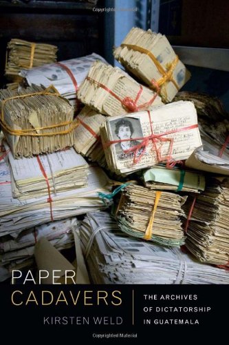 Paper Cadavers: The Archives of Dictatorship in Guatemala (American Encounters/Global Interactions)