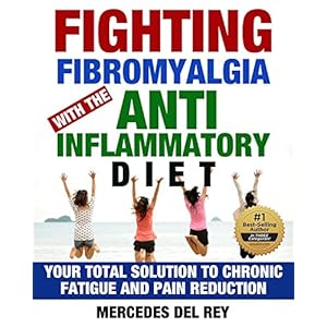 Fighting Fibromyalgia with the Anti Inflammatory Diet: Your Total Solution to Chronic Fatigue and Pain Reduction (Pain Management and Pain Cure Using