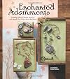 Enchanted Adornments: Creating Mixed-Media Jewelry with Metal, Clay, Wire, Resin & More