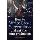 How to Write Great Screenplays and get them into productionby Linda M. James
