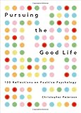 Pursuing the good life : 100 reflections on positive psychology