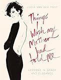 Things I wish my mother had told me : lessons in grace and elegance