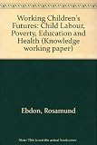 Working children's futures : child labour, poverty, education and health