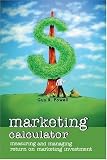 Marketing Calculator: Measuring and Managing Return on Marketing Investment