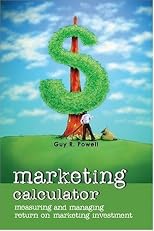 Marketing Calculator: Measuring and Managing Return on Marketing Investment
