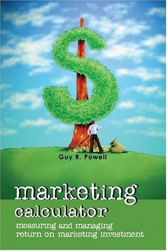 Marketing Calculator: Measuring and Managing Return on Marketing Investment