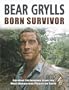 Born Survivor - Survival Techniques From The Most Dangerous Places On Earth: Bear Grylls