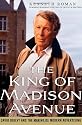 The King of Madison Avenue: David Ogilvy and the Making of Modern Advertising