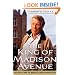 The King of Madison Avenue: David Ogilvy and the Making of Modern Advertising