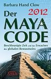 Produkt-Bild: 2012 - Der Maya Code. Beschleunigte Zeit und das Erwachen des globalen Bewusstseins