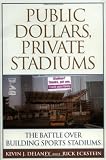 Public Dollars, Private Stadiums: The Battle over Building Sports Stadiums