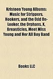 Kristeen Young Albums: Music for Strippers, Hookers, and the Odd On-Looker, the Orphans, X, Breasticles, Meet Miss Young and Her All Boy Band-