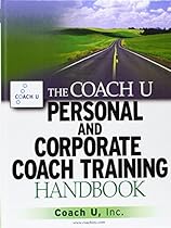 The Coach U Personal and Corporate Coach Training Handbook The Coach U Personal and Corporate Coach Training Handbook