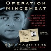 Operation Mincemeat: How a Dead Man and a Bizarre Plan Fooled the Nazis and Assured an Allied Victory | [Ben Macintyre]