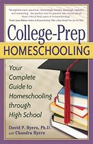 College-Prep Homeschooling: Your Complete Guide to Homeschooling Through High School