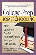 College-Prep Homeschooling: Your Complete Guide to Homeschooling Through High School