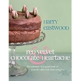 Red Velvet Chocolate Heartache: The ultimate feel-good book of natural cakes that taste naughtyby Harry Eastwood