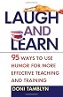 Laugh and Learn: 95 Ways to Use Humor for More Effective Teaching and Training