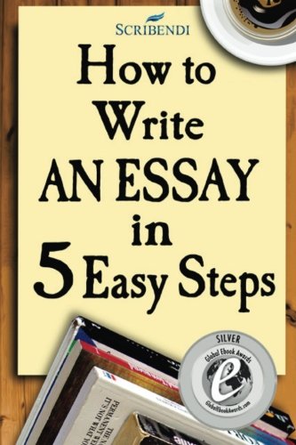How to Write an Essay in Five Easy Steps How to Write an Essay in Five Easy Steps