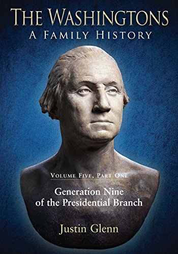 The Washingtons: A Family History: Volume 5 (Part One): Generation Nine of the Presidential Branch, Part One