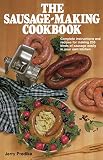 The Sausage-Making Cookbook: Complete Instructions and Recipes for Making 230 Kinds of Sausage Easily in Your Own Kitchen