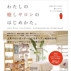 わたしの癒しサロンのはじめかた。 ~アロマ、ネイル、リフレクソロジー、エステなどのサロンオープンがよくわかる~