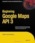 Beginning Google Maps API 3 (Expert's Voice in Web Development)