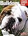 Bulldogs: Everything About Health, Behavior, Feeding, and Care (Complete Pet Owner's Manual)
