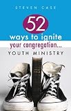 52 Ways to Ignite Your Congregation... Youth Ministry