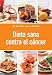 Books : Dieta sana contra el cancer/ Cancer Food, Facts & Recipes (Spanish Edition)