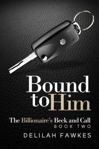 Bound to Him: The Billionaire's Beck and Call, Book Two: (A Billionaire Alpha Male Suspenseful Romance)