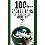 100 things eagles fans should know  do before they die 100 thingsfans should know