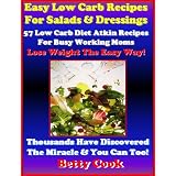 57 Easy Low Carb Vegetables Salads Recipes for Busy Moms. Healthy Salads & Dressings using low carb food. The Best Seller Low Carb Diet Recipes. (Atkins Diet Cookbook Recipes)